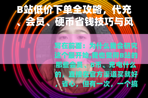 B站低价下单全攻略，代充、会员、硬币省钱技巧与风险浅析