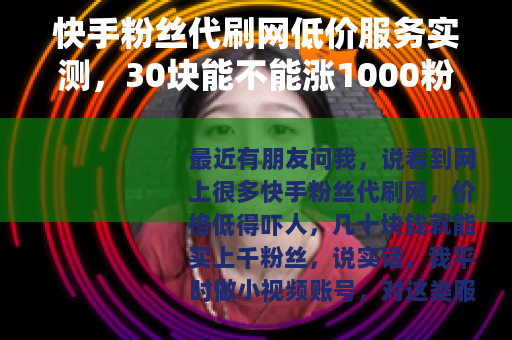快手粉丝代刷网低价服务实测，30块能不能涨1000粉？