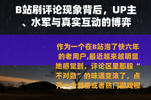B站刷评论现象背后，UP主、水军与真实互动的博弈