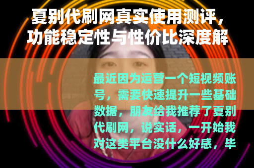 夏别代刷网真实使用测评，功能稳定性与性价比深度解析