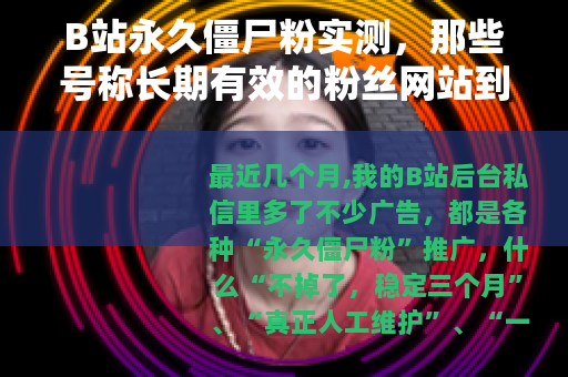 B站永久僵尸粉实测，那些号称长期有效的粉丝网站到底靠不靠谱