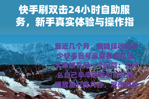 快手刷双击24小时自助服务，新手真实体验与操作指南（20字）