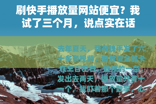 刷快手播放量网站便宜？我试了三个月，说点实在话