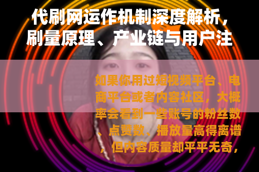 代刷网运作机制深度解析，刷量原理、产业链与用户注意事项