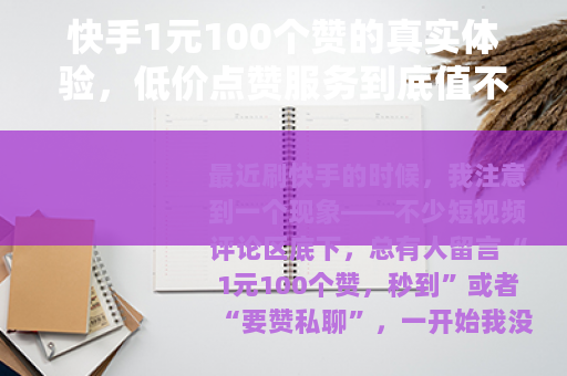 快手1元100个赞的真实体验，低价点赞服务到底值不值得买
