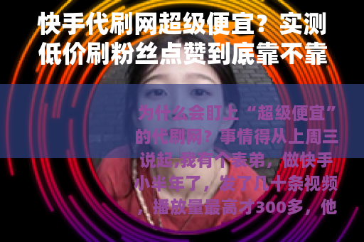 快手代刷网超级便宜？实测低价刷粉丝点赞到底靠不靠谱
