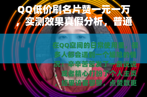 QQ低价刷名片赞一元一万，实测效果真假分析，普通人能用吗？