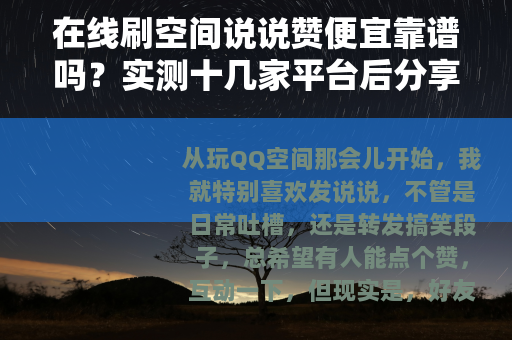 在线刷空间说说赞便宜靠谱吗？实测十几家平台后分享我的真实经验
