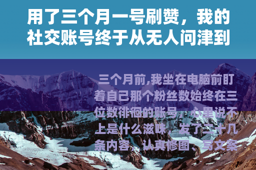 用了三个月一号刷赞，我的社交账号终于从无人问津到稳步增长