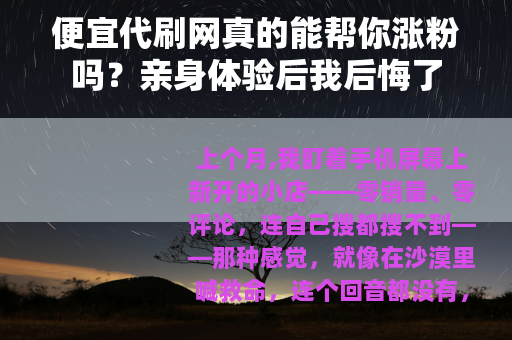 便宜代刷网真的能帮你涨粉吗？亲身体验后我后悔了