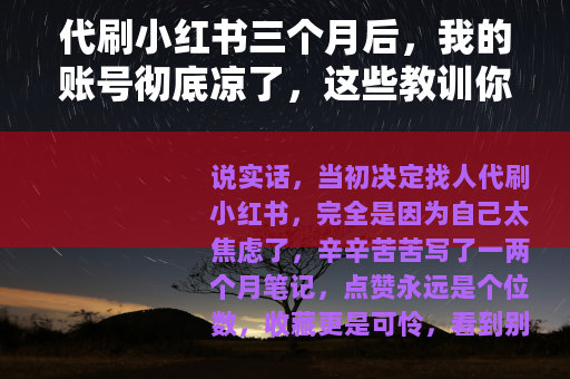代刷小红书三个月后，我的账号彻底凉了，这些教训你要知道