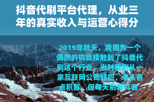 抖音代刷平台代理，从业三年的真实收入与运营心得分享