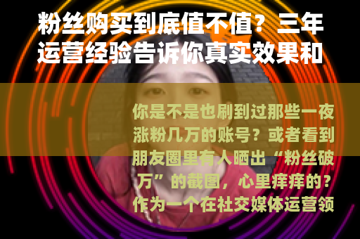 粉丝购买到底值不值？三年运营经验告诉你真实效果和隐藏风险