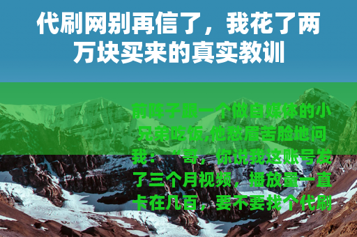 代刷网别再信了,我花了两万块买来的真实教训 代刷网别再信了,我花了两万块买来的真实教训