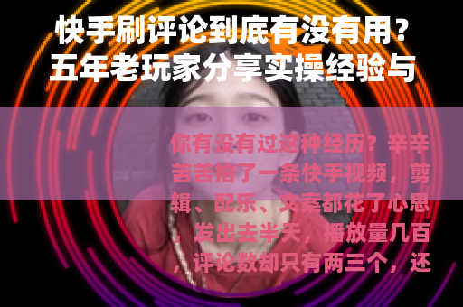 快手刷评论到底有没有用？五年老玩家分享实操经验与数据