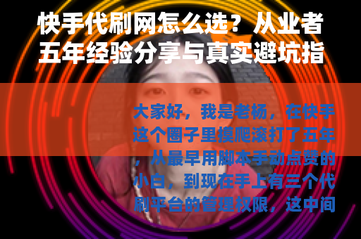 快手代刷网怎么选?从业者五年经验分享与真实避坑指南 快手代刷网怎么选?从业者五年经验分享与真实避坑指南