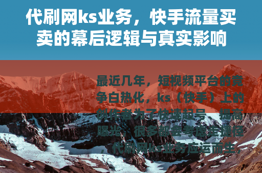 代刷网ks业务，快手流量买卖的幕后逻辑与真实影响