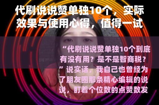 代刷说说赞单独10个，实际效果与使用心得，值得一试吗？
