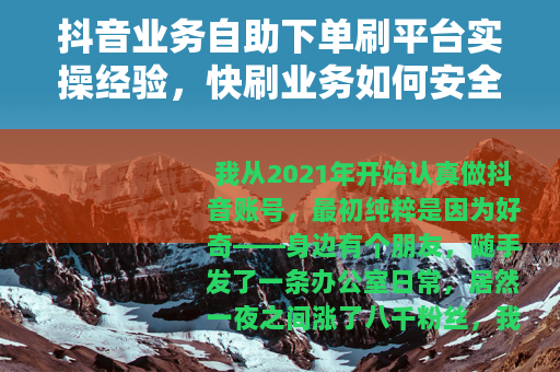 抖音业务自助下单刷平台实操经验，快刷业务如何安全有效提升数据