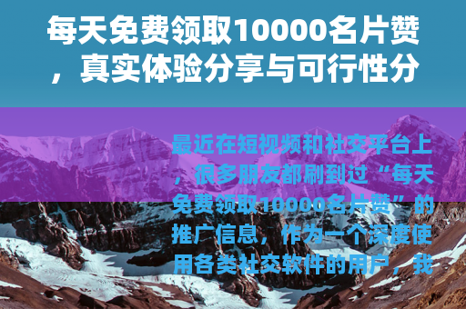 每天免费领取10000名片赞，真实体验分享与可行性分析