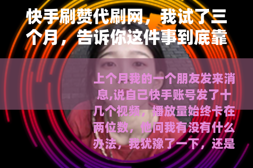快手刷赞代刷网，我试了三个月，告诉你这件事到底靠不靠谱