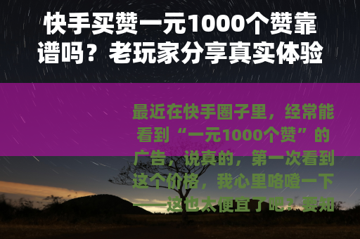 快手买赞一元1000个赞靠谱吗？老玩家分享真实体验与建议