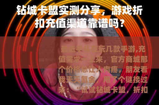 钻城卡盟实测分享，游戏折扣充值渠道靠谱吗？