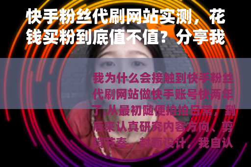 快手粉丝代刷网站实测，花钱买粉到底值不值？分享我的真实经历