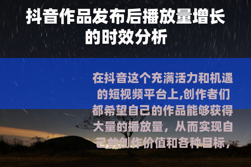 抖音作品发布后播放量增长的时效分析
