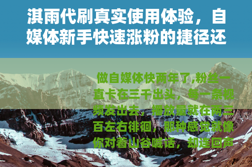 淇雨代刷真实使用体验，自媒体新手快速涨粉的捷径还是弯路？