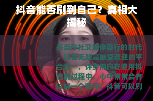 抖音能否刷到自己？真相大揭秘