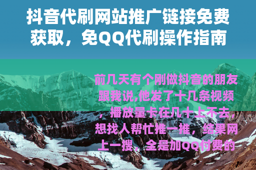 抖音代刷网站推广链接免费获取，免QQ代刷操作指南（22字）