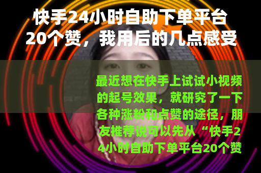 快手24小时自助下单平台20个赞，我用后的几点感受与建议