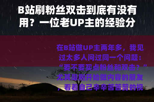 B站刷粉丝双击到底有没有用？一位老UP主的经验分享与避坑指南