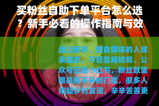 买粉丝自助下单平台怎么选？新手必看的操作指南与效果反馈