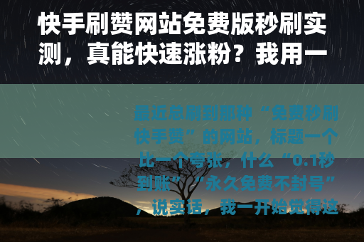 快手刷赞网站免费版秒刷实测，真能快速涨粉？我用一周试了5个平台