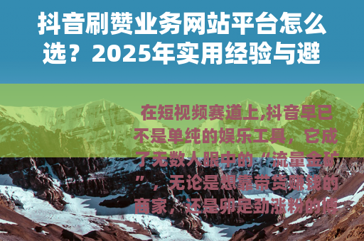 抖音刷赞业务网站平台怎么选？2025年实用经验与避坑全指南