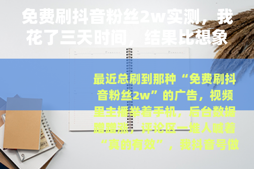 免费刷抖音粉丝2w实测，我花了三天时间，结果比想象中更直接
