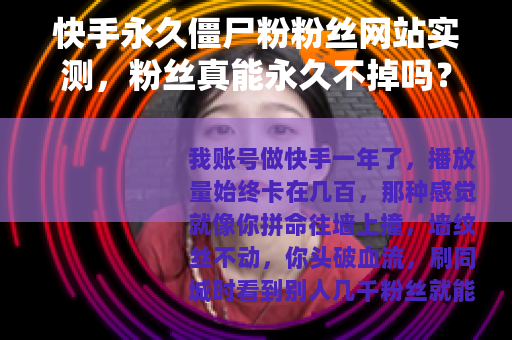快手永久僵尸粉粉丝网站实测，粉丝真能永久不掉吗？