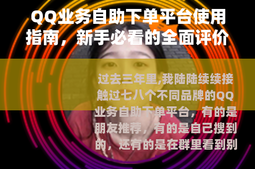 QQ业务自助下单平台使用指南，新手必看的全面评价与实操技巧