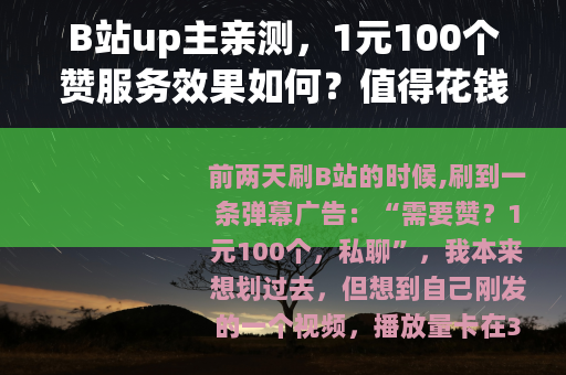 B站up主亲测，1元100个赞服务效果如何？值得花钱吗？