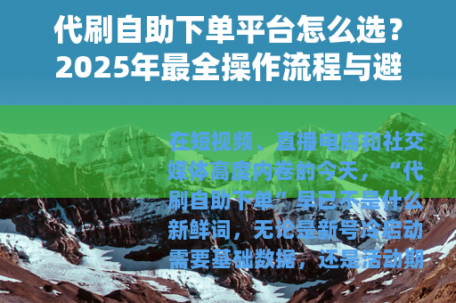 代刷自助下单平台怎么选？2025年最全操作流程与避雷指南