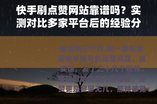 快手刷点赞网站靠谱吗？实测对比多家平台后的经验分享