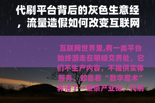 代刷平台背后的灰色生意经，流量造假如何改变互联网生态