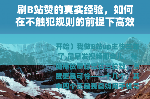 刷B站赞的真实经验，如何在不触犯规则的前提下高效提升视频点赞量