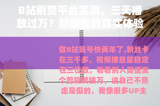 B站刷赞平台实测，三天播放过万？聊聊我的真实体验和踩坑记录