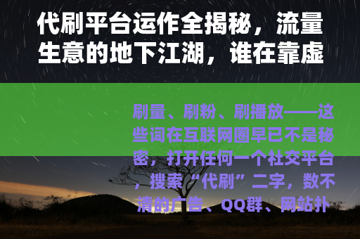 代刷平台运作全揭秘，流量生意的地下江湖，谁在靠虚假繁荣赚钱？