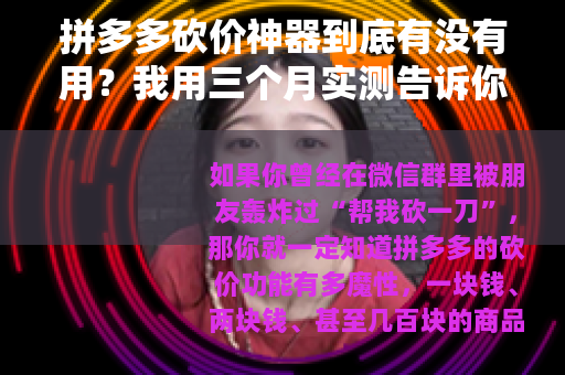 拼多多砍价神器到底有没有用？我用三个月实测告诉你所有秘密
