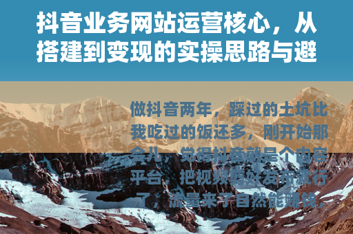 抖音业务网站运营核心，从搭建到变现的实操思路与避坑经验