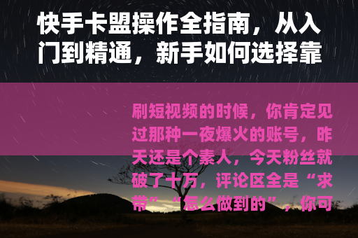 快手卡盟操作全指南，从入门到精通，新手如何选择靠谱服务商